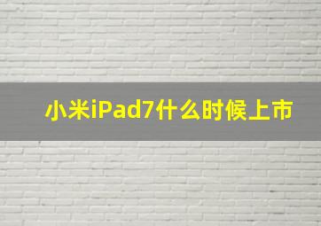 小米iPad7什么时候上市