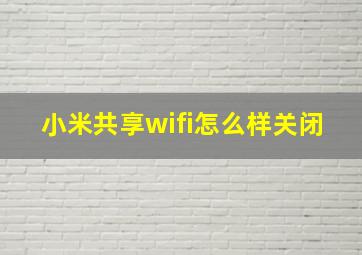 小米共享wifi怎么样关闭