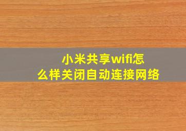 小米共享wifi怎么样关闭自动连接网络