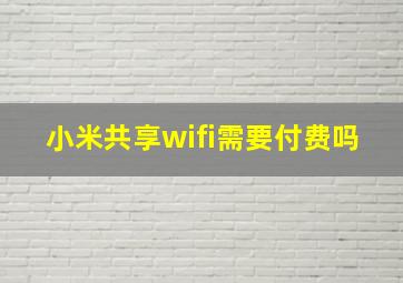 小米共享wifi需要付费吗