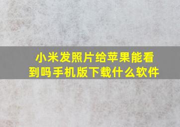 小米发照片给苹果能看到吗手机版下载什么软件