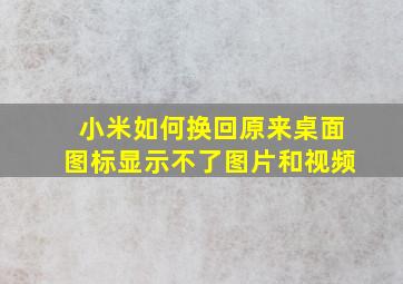 小米如何换回原来桌面图标显示不了图片和视频