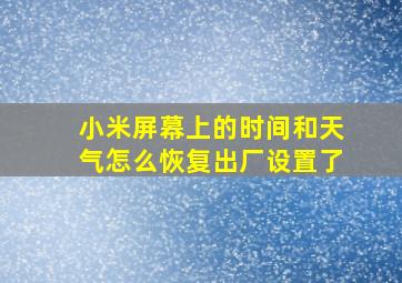 小米屏幕上的时间和天气怎么恢复出厂设置了