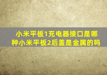 小米平板1充电器接口是哪种小米平板2后盖是金属的吗