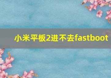 小米平板2进不去fastboot