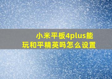 小米平板4plus能玩和平精英吗怎么设置