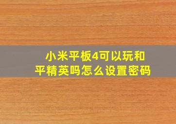 小米平板4可以玩和平精英吗怎么设置密码