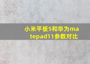 小米平板5和华为matepad11参数对比