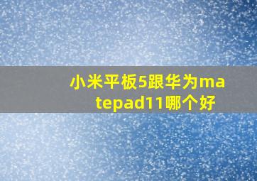 小米平板5跟华为matepad11哪个好