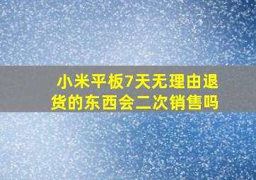 小米平板7天无理由退货的东西会二次销售吗