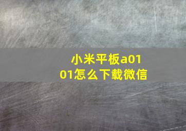 小米平板a0101怎么下载微信