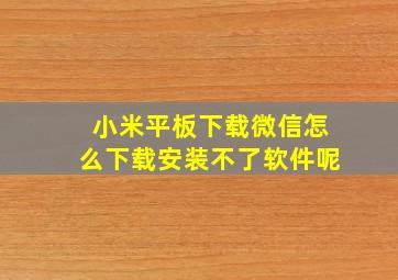 小米平板下载微信怎么下载安装不了软件呢