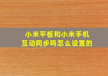 小米平板和小米手机互动同步吗怎么设置的