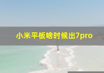 小米平板啥时候出7pro