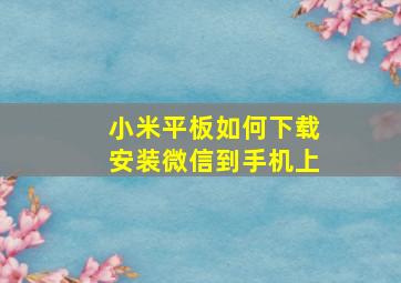 小米平板如何下载安装微信到手机上