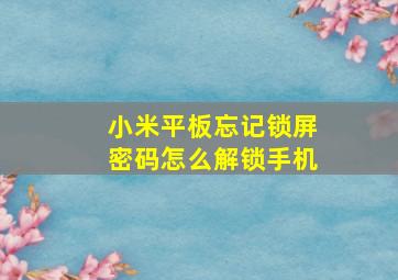 小米平板忘记锁屏密码怎么解锁手机