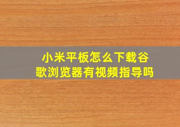 小米平板怎么下载谷歌浏览器有视频指导吗