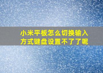 小米平板怎么切换输入方式键盘设置不了了呢