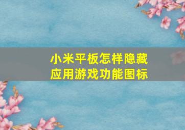 小米平板怎样隐藏应用游戏功能图标