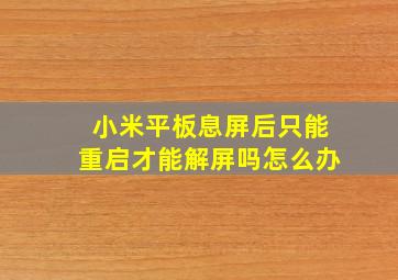 小米平板息屏后只能重启才能解屏吗怎么办