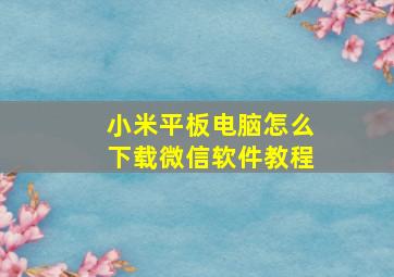 小米平板电脑怎么下载微信软件教程