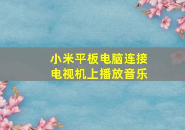 小米平板电脑连接电视机上播放音乐