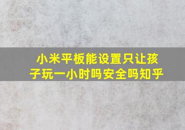 小米平板能设置只让孩子玩一小时吗安全吗知乎