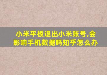 小米平板退出小米账号,会影响手机数据吗知乎怎么办