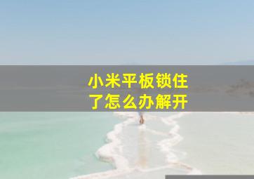 小米平板锁住了怎么办解开