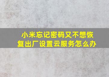 小米忘记密码又不想恢复出厂设置云服务怎么办