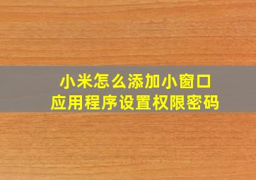 小米怎么添加小窗口应用程序设置权限密码