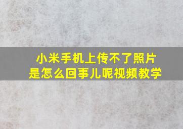 小米手机上传不了照片是怎么回事儿呢视频教学