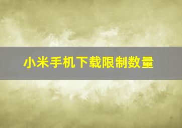 小米手机下载限制数量