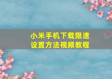 小米手机下载限速设置方法视频教程