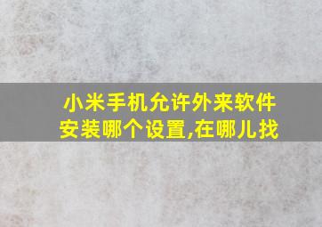 小米手机允许外来软件安装哪个设置,在哪儿找