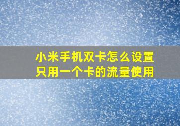 小米手机双卡怎么设置只用一个卡的流量使用