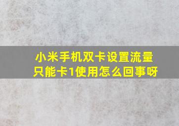 小米手机双卡设置流量只能卡1使用怎么回事呀