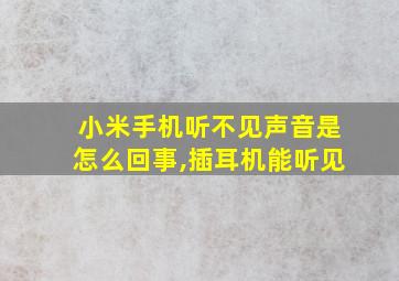 小米手机听不见声音是怎么回事,插耳机能听见