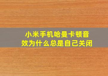 小米手机哈曼卡顿音效为什么总是自己关闭