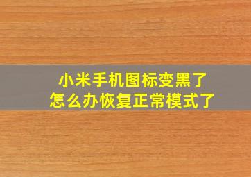 小米手机图标变黑了怎么办恢复正常模式了