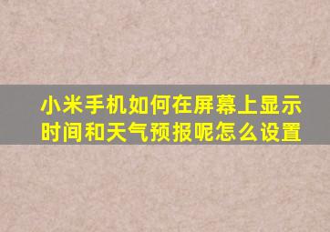 小米手机如何在屏幕上显示时间和天气预报呢怎么设置