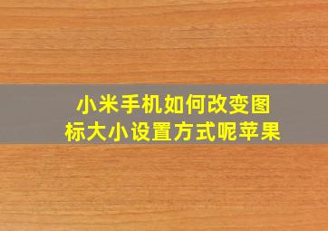 小米手机如何改变图标大小设置方式呢苹果