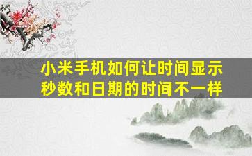 小米手机如何让时间显示秒数和日期的时间不一样