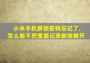 小米手机屏锁密码忘记了,怎么能不把里面记录删除解开