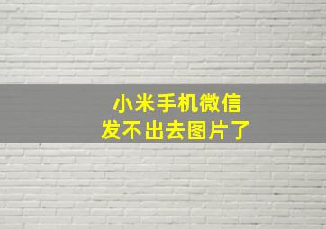 小米手机微信发不出去图片了