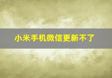 小米手机微信更新不了