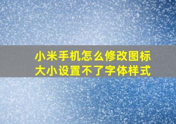 小米手机怎么修改图标大小设置不了字体样式