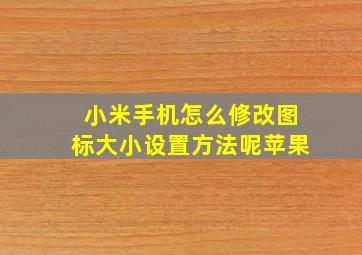 小米手机怎么修改图标大小设置方法呢苹果