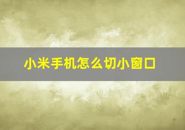 小米手机怎么切小窗口