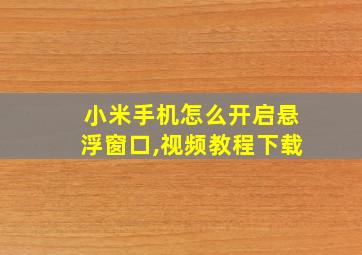 小米手机怎么开启悬浮窗口,视频教程下载